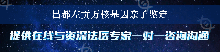 昌都左贡万核基因亲子鉴定